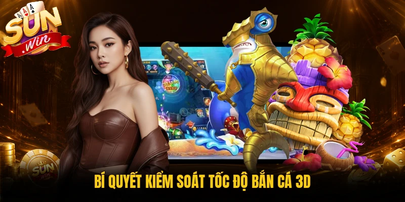 Bí quyết kiểm soát tốc độ bắn cá 3D