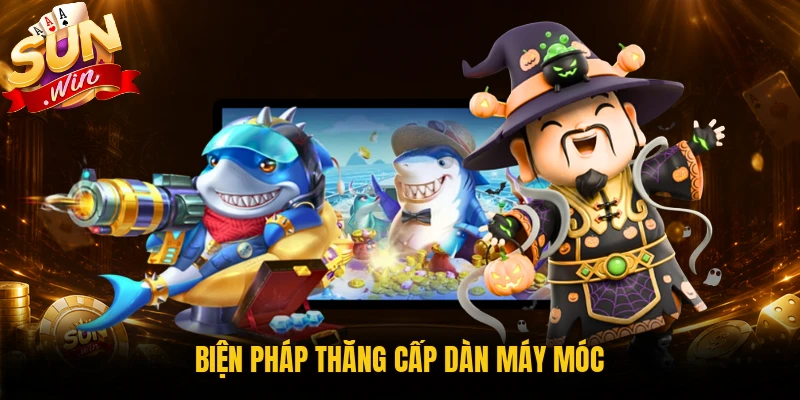 Biện pháp thăng cấp dàn máy móc