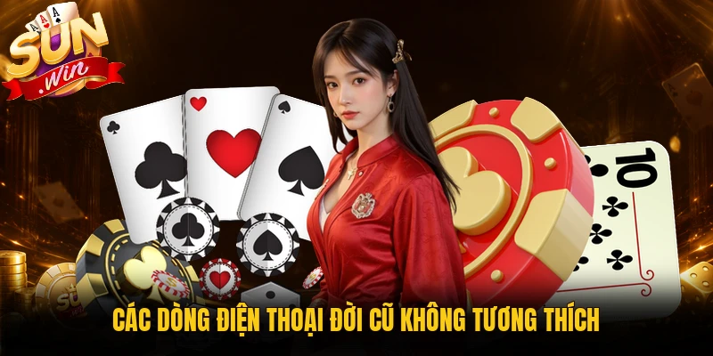 Các dòng điện thoại đời cũ không tương thích