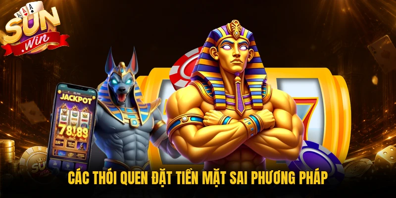 Các thói quen đặt tiền mặt sai phương pháp