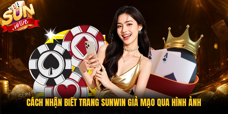 Cách nhận biết trang Sunwin giả mạo qua hình ảnh