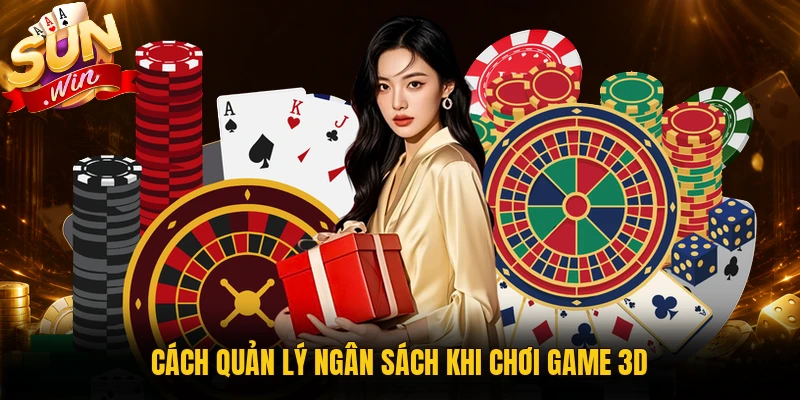 Cách quản lý ngân sách khi chơi game 3D