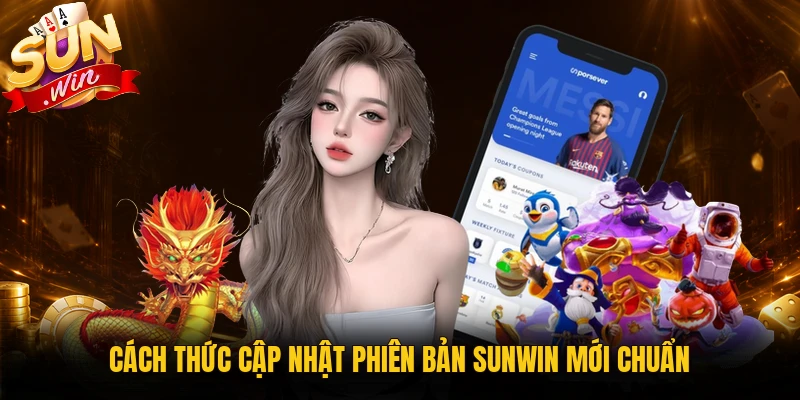 Cách thức cập nhật phiên bản Sunwin mới chuẩn