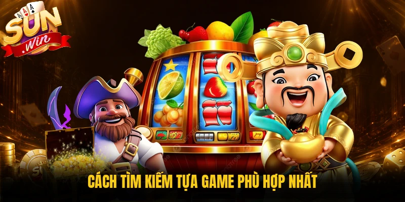 Cách tìm kiếm tựa game phù hợp nhất