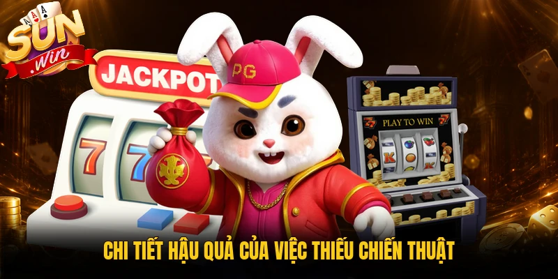 Chi tiết hậu quả của việc thiếu chiến thuật
