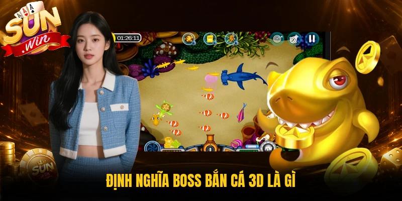 Định nghĩa boss bắn cá 3D là gì
