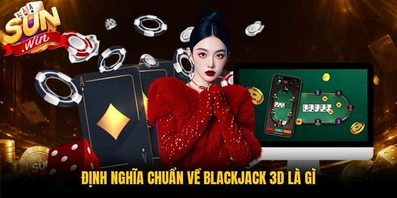 Định nghĩa chuẩn về blackjack 3D là gì
