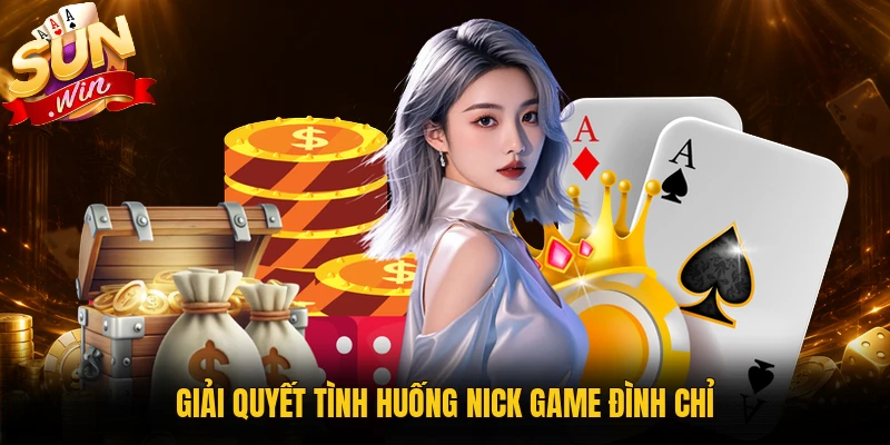 Giải quyết tình huống nick game đình chỉ