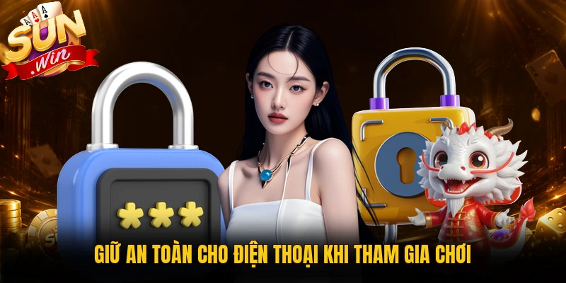 Giữ an toàn cho điện thoại khi tham gia chơi