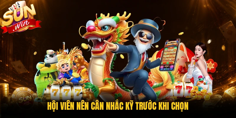 Hội viên nên cân nhắc kỹ trước khi chọn