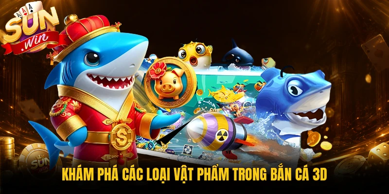 Khám phá các loại vật phẩm trong bắn cá 3D