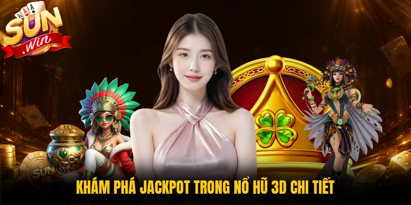 Khám phá jackpot trong nổ hũ 3D chi tiết