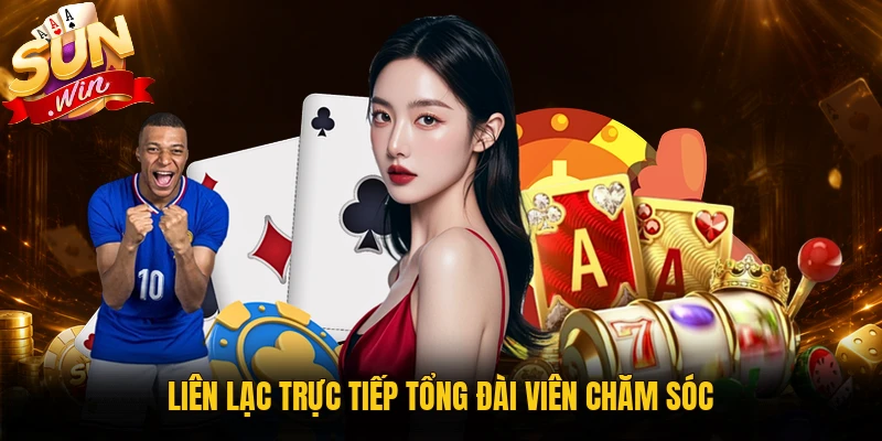 Liên lạc trực tiếp tổng đài viên chăm sóc