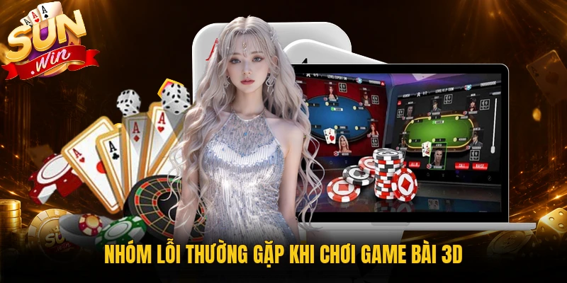 Nhóm lỗi thường gặp khi chơi game bài 3D