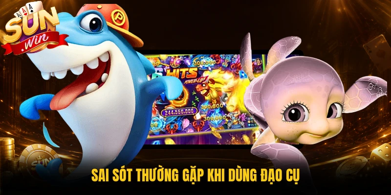 Sai sót thường gặp khi dùng đạo cụ