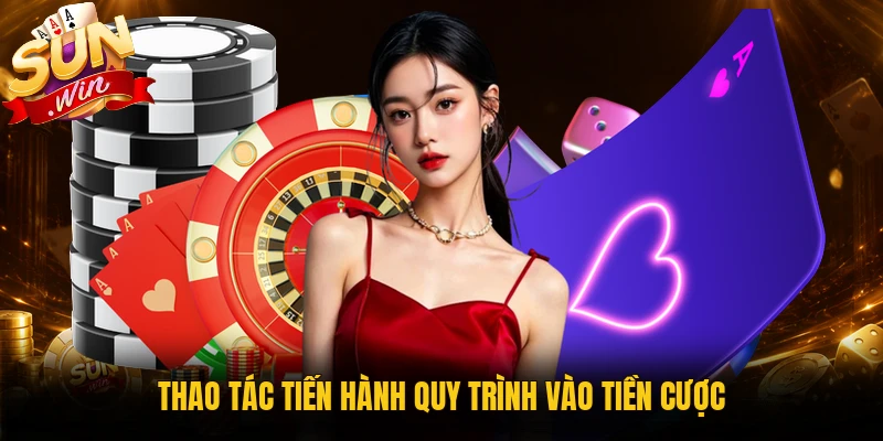 Thao tác tiến hành quy trình vào tiền cược