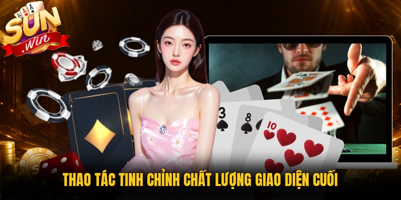 Thao tác tinh chỉnh chất lượng giao diện cuối
