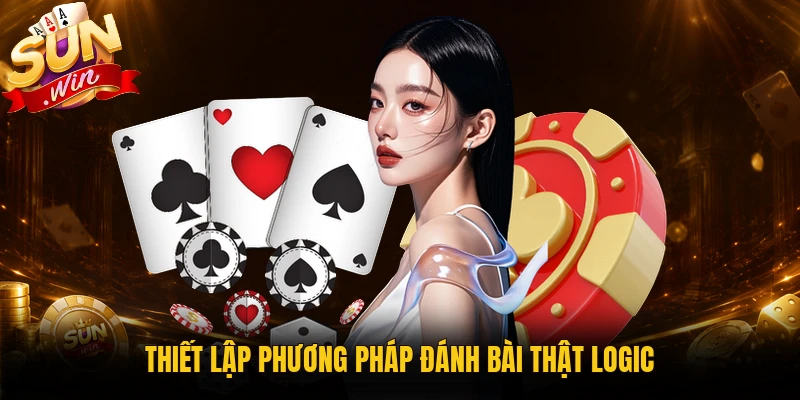 Thiết lập phương pháp đánh bài thật logic