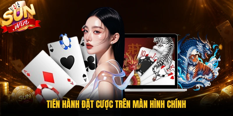 Tiến hành đặt cược trên màn hình chính