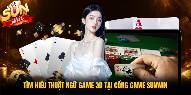 Tìm hiểu thuật ngữ game 3D tại cổng game Sunwin