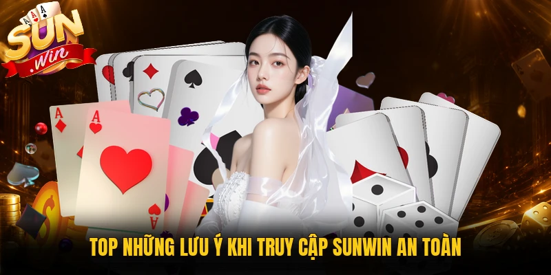 Top những lưu ý khi truy cập Sunwin an toàn