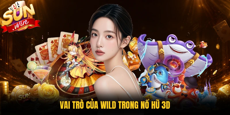 Vai trò của wild trong nổ hũ 3D